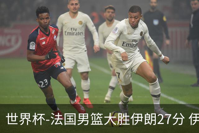 世界杯-法国男篮大胜伊朗27分 伊朗至今0胜4负
